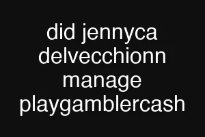 did jennyca delvecchionn manage playgamblercash