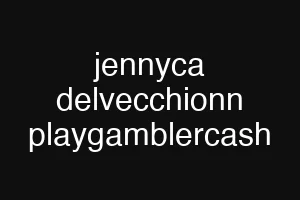 jennyca delvecchionn playgamblercash