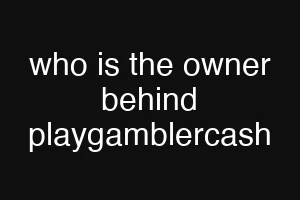 who is the owner behind playgamblercash