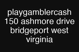 playgamblercash 150 ashmore drive bridgeport west virginia